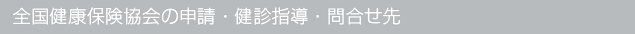 全国健康保険協会の申請・健診指導・問合せ先